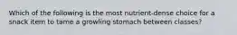 Which of the following is the most nutrient-dense choice for a snack item to tame a growling stomach between classes?