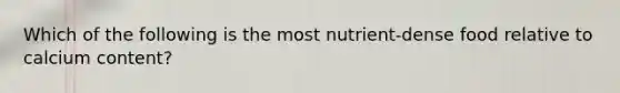Which of the following is the most nutrient-dense food relative to calcium content?