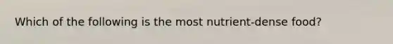 Which of the following is the most nutrient-dense food?