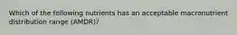 Which of the following nutrients has an acceptable macronutrient distribution range (AMDR)?