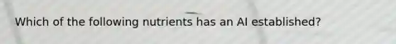 Which of the following nutrients has an AI established?