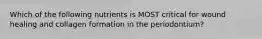 Which of the following nutrients is MOST critical for wound healing and collagen formation in the periodontium?