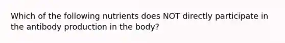 Which of the following nutrients does NOT directly participate in the antibody production in the body?