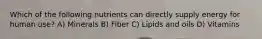 Which of the following nutrients can directly supply energy for human use? A) Minerals B) Fiber C) Lipids and oils D) Vitamins