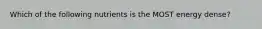Which of the following nutrients is the MOST energy dense?
