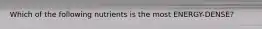 Which of the following nutrients is the most ENERGY-DENSE?