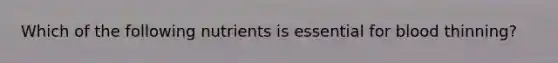Which of the following nutrients is essential for blood thinning?