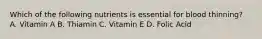 Which of the following nutrients is essential for blood thinning? A. Vitamin A B. Thiamin C. Vitamin E D. Folic Acid