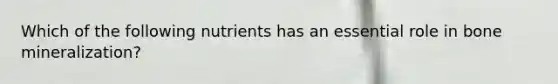 Which of the following nutrients has an essential role in bone mineralization?