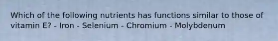 Which of the following nutrients has functions similar to those of vitamin E? - Iron - Selenium - Chromium - Molybdenum