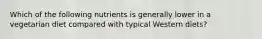 Which of the following nutrients is generally lower in a vegetarian diet compared with typical Western diets?