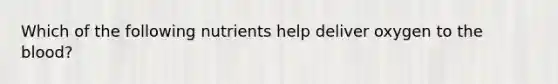 Which of the following nutrients help deliver oxygen to the blood?