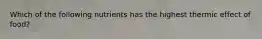 Which of the following nutrients has the highest thermic effect of food?