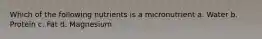 Which of the following nutrients is a micronutrient a. Water b. Protein c. Fat d. Magnesium
