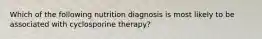 Which of the following nutrition diagnosis is most likely to be associated with cyclosporine therapy?