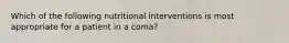 Which of the following nutritional interventions is most appropriate for a patient in a coma?