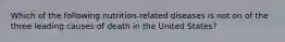 Which of the following nutrition-related diseases is not on of the three leading causes of death in the United States?