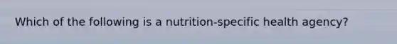 Which of the following is a nutrition-specific health agency?