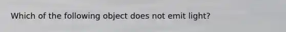 Which of the following object does not emit light?