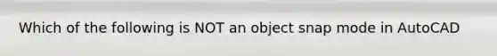 Which of the following is NOT an object snap mode in AutoCAD