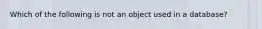 Which of the following is not an object used in a database?