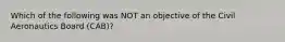 Which of the following was NOT an objective of the Civil Aeronautics Board (CAB)?