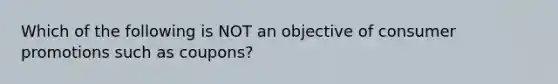 Which of the following is NOT an objective of consumer promotions such as coupons?