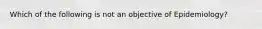 Which of the following is not an objective of Epidemiology?