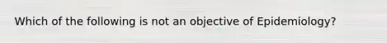 Which of the following is not an objective of Epidemiology?