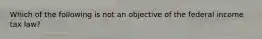 Which of the following is not an objective of the federal income tax law?