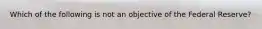 Which of the following is not an objective of the Federal Reserve?