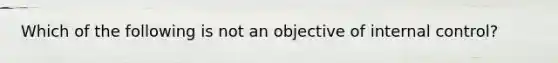 Which of the following is not an objective of internal control?