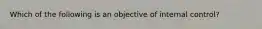 Which of the following is an objective of internal​ control?