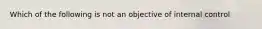 Which of the following is not an objective of internal control