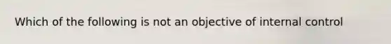 Which of the following is not an objective of <a href='https://www.questionai.com/knowledge/kjj42owoAP-internal-control' class='anchor-knowledge'>internal control</a>