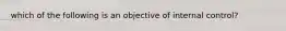 which of the following is an objective of internal control?