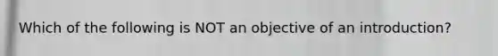 Which of the following is NOT an objective of an introduction?