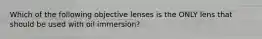 Which of the following objective lenses is the ONLY lens that should be used with oil immersion?