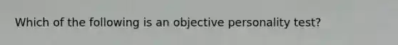 Which of the following is an objective personality test?