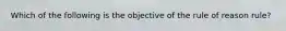 Which of the following is the objective of the rule of reason rule?