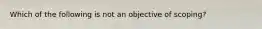 Which of the following is not an objective of scoping?