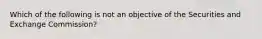 Which of the following is not an objective of the Securities and Exchange Commission?