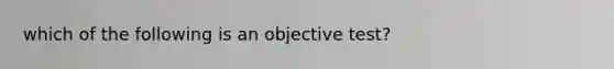 which of the following is an objective test?