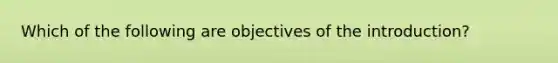 Which of the following are objectives of the introduction?