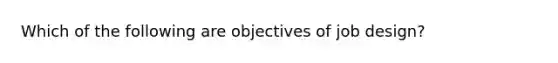 Which of the following are objectives of job design?