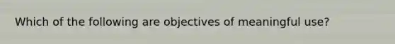 Which of the following are objectives of meaningful use?