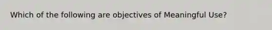 Which of the following are objectives of Meaningful Use?