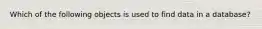 Which of the following objects is used to find data in a database?