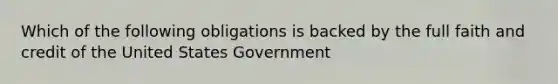 Which of the following obligations is backed by the full faith and credit of the United States Government