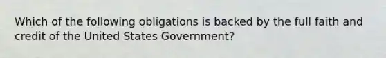 Which of the following obligations is backed by the full faith and credit of the United States Government?